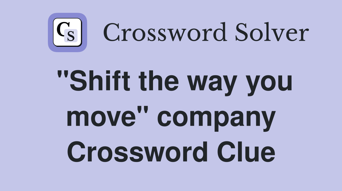 "Shift the way you move" company Crossword Clue