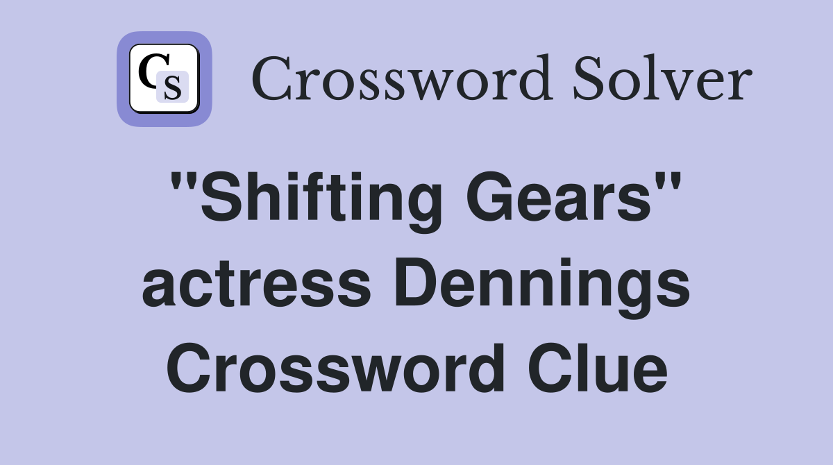 "Shifting Gears" actress Dennings Crossword Clue