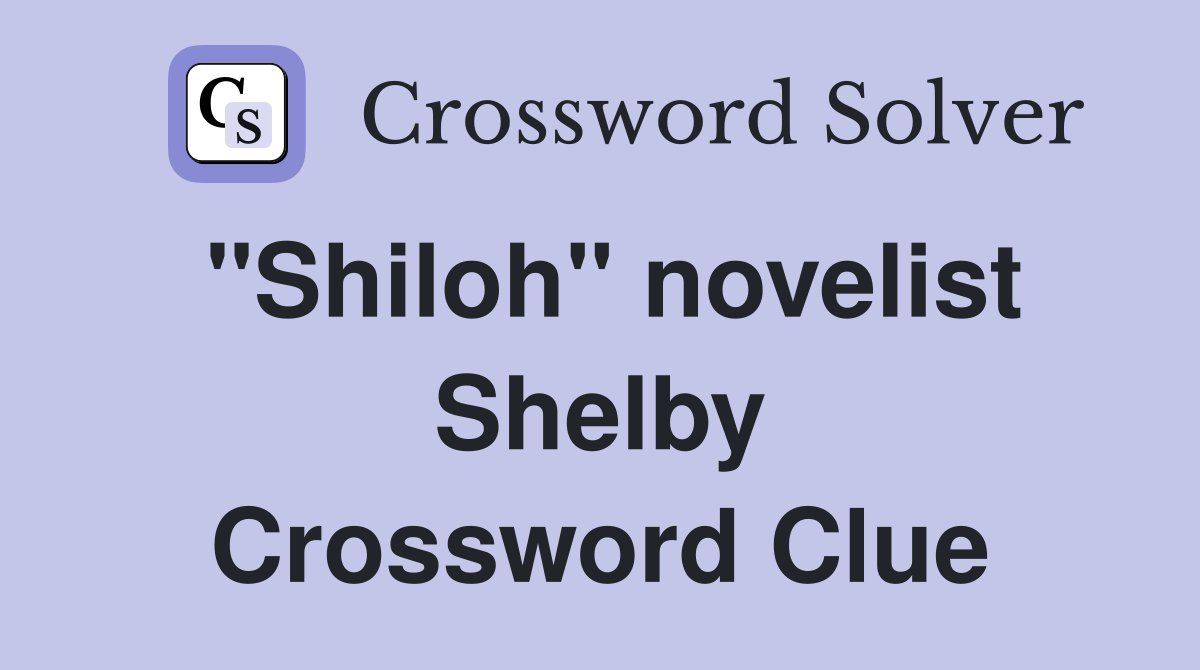 "Shiloh" novelist Shelby Crossword Clue