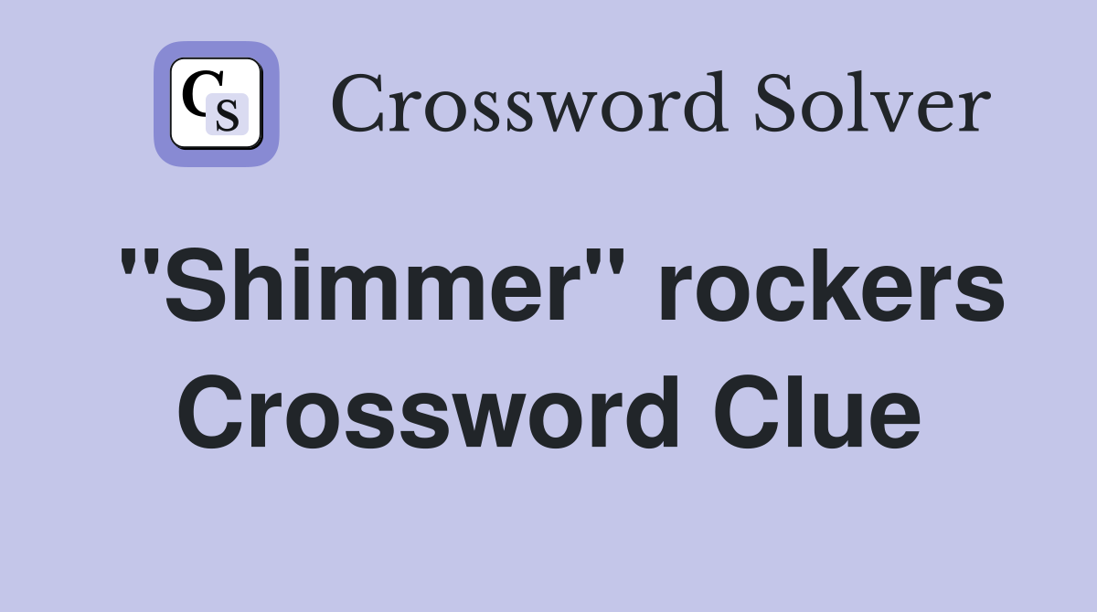 "Shimmer" rockers Crossword Clue