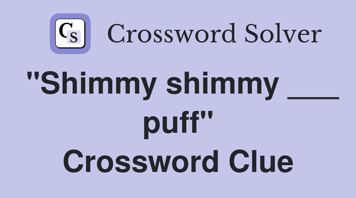 "Shimmy shimmy ___ puff" Crossword Clue