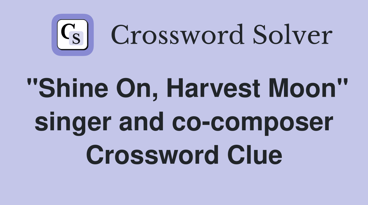 "Shine On, Harvest Moon" singer and co-composer Crossword Clue