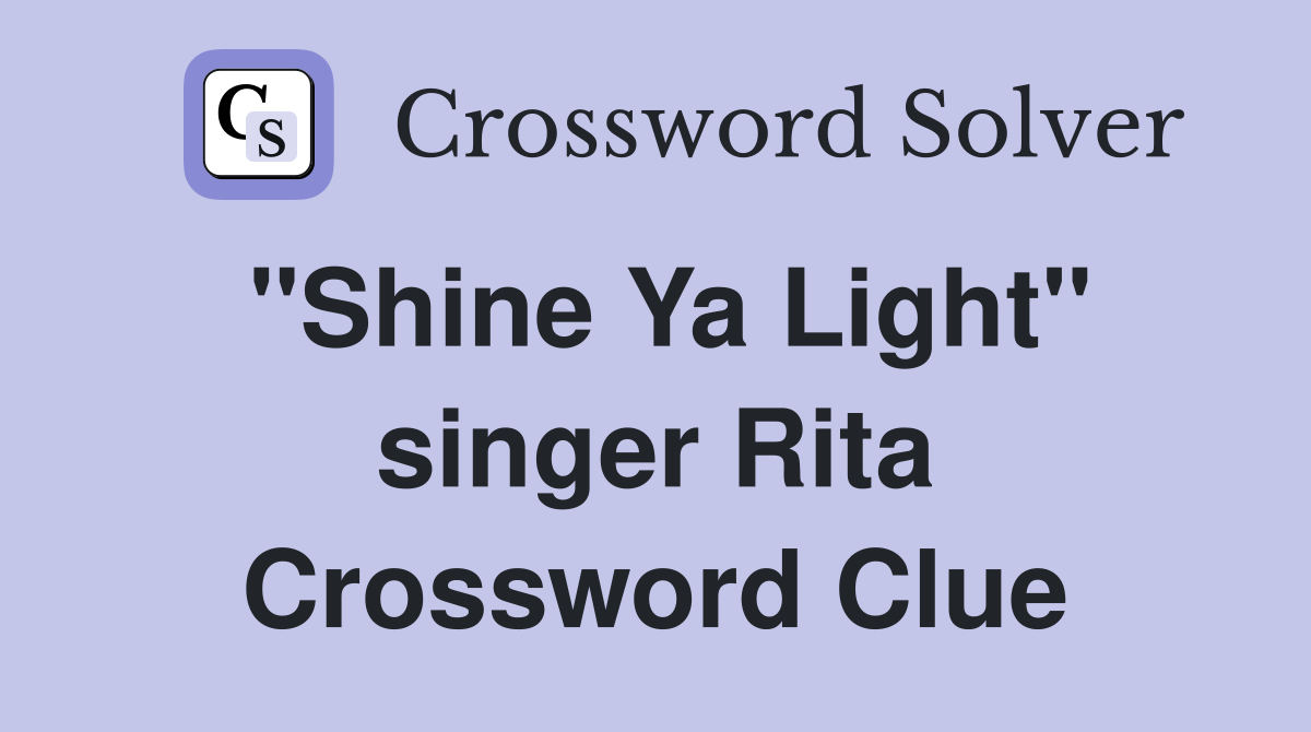 "Shine Ya Light" singer Rita Crossword Clue