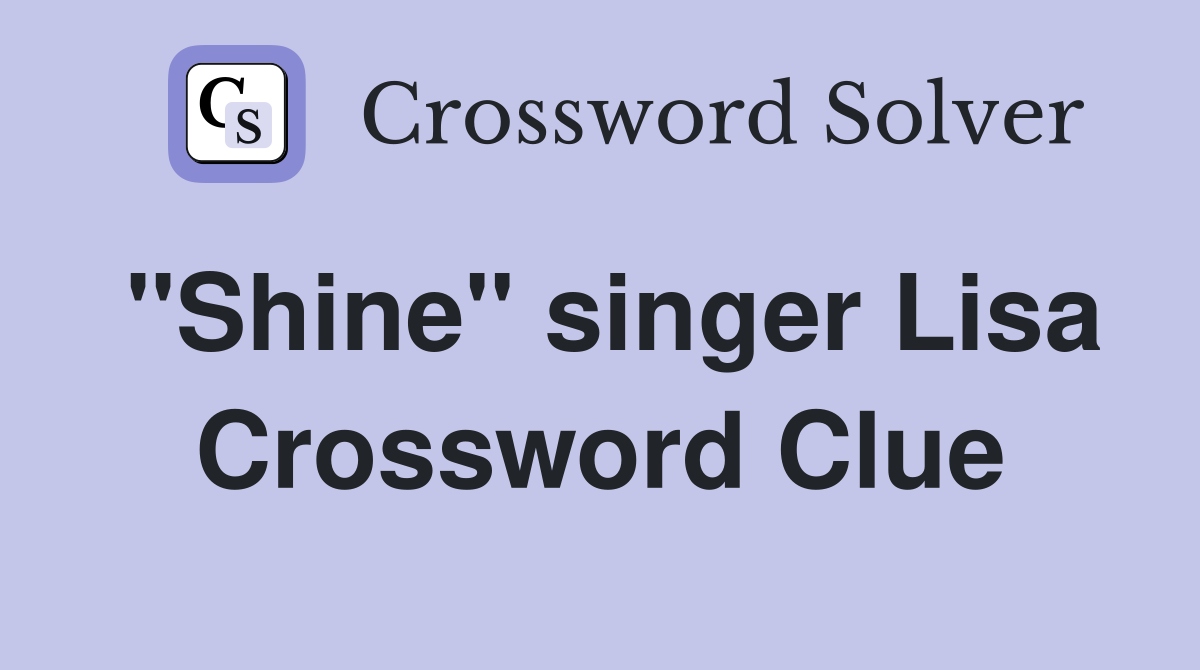 "Shine" singer Lisa Crossword Clue
