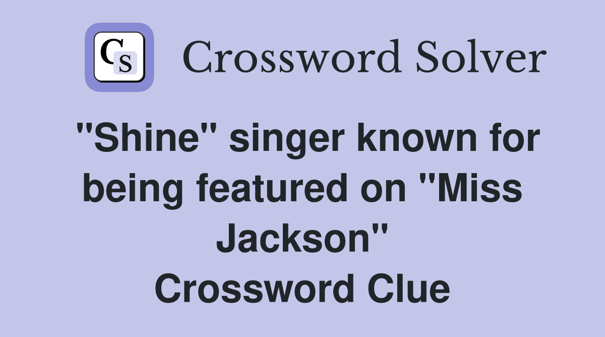 "Shine" singer known for being featured on "Miss Jackson" Crossword Clue