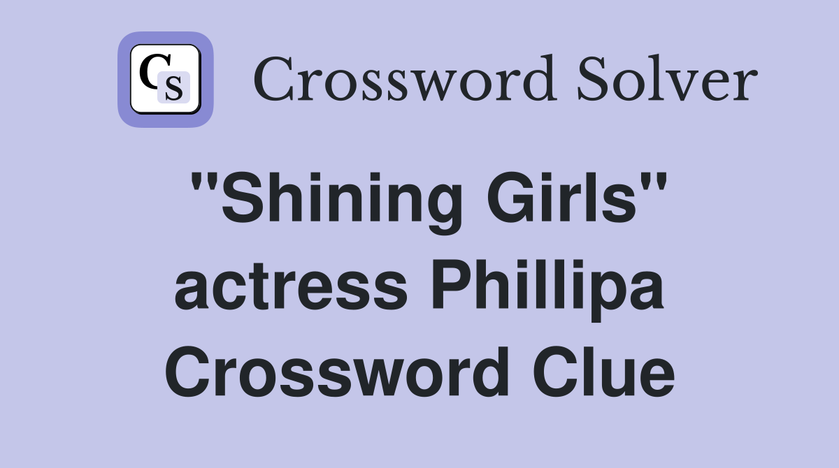 "Shining Girls" actress Phillipa Crossword Clue