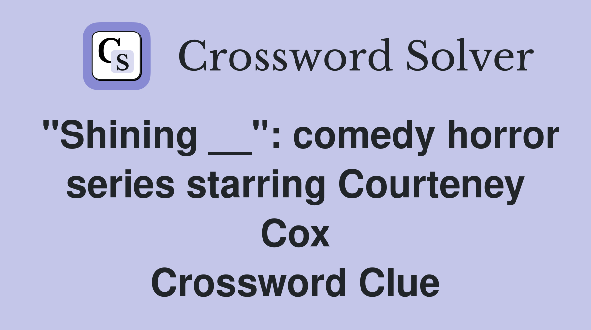 "Shining __": comedy horror series starring Courteney Cox Crossword Clue