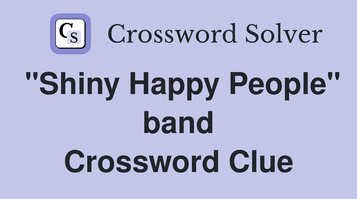 "Shiny Happy People" band Crossword Clue