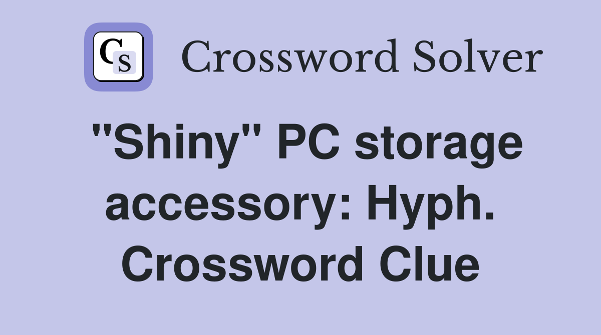 "Shiny" PC storage accessory: Hyph. Crossword Clue