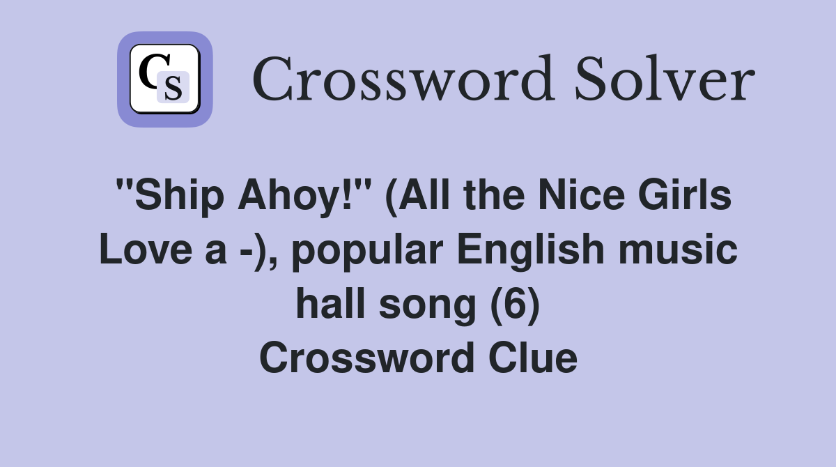 "Ship Ahoy!" (All the Nice Girls Love a -), popular English music hall song (6) Crossword Clue