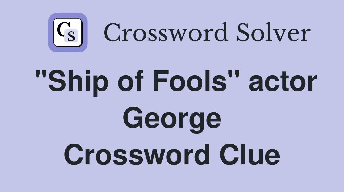 "Ship of Fools" actor George Crossword Clue