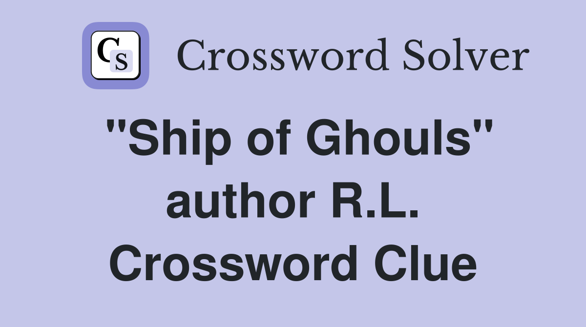 "Ship of Ghouls" author R.L. Crossword Clue