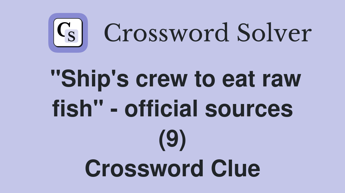"Ship's crew to eat raw fish" - official sources (9) Crossword Clue