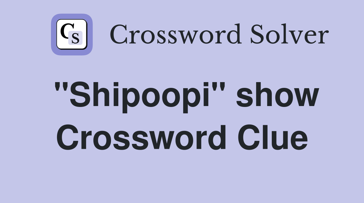 "Shipoopi" show Crossword Clue