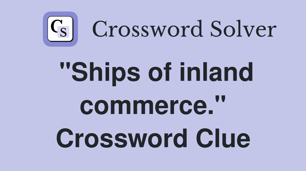 "Ships of inland commerce." Crossword Clue