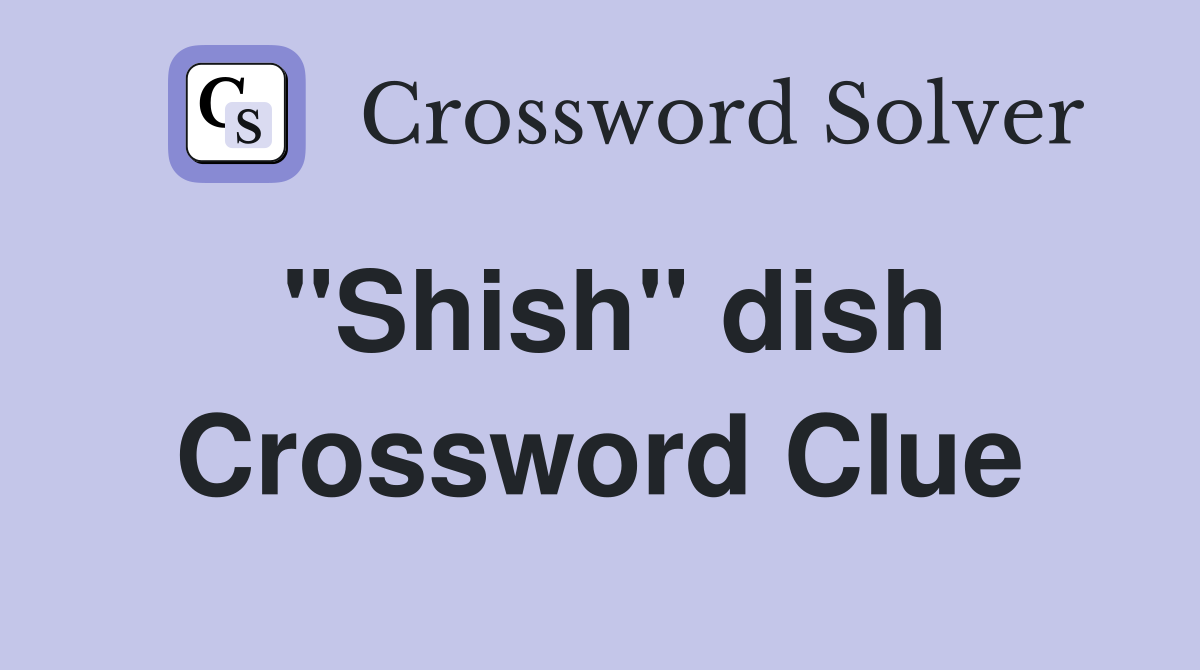 "Shish" dish Crossword Clue