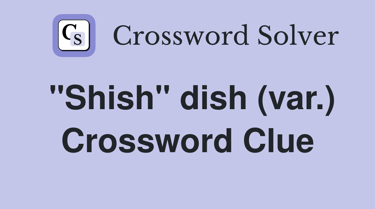 "Shish" dish (var.) Crossword Clue