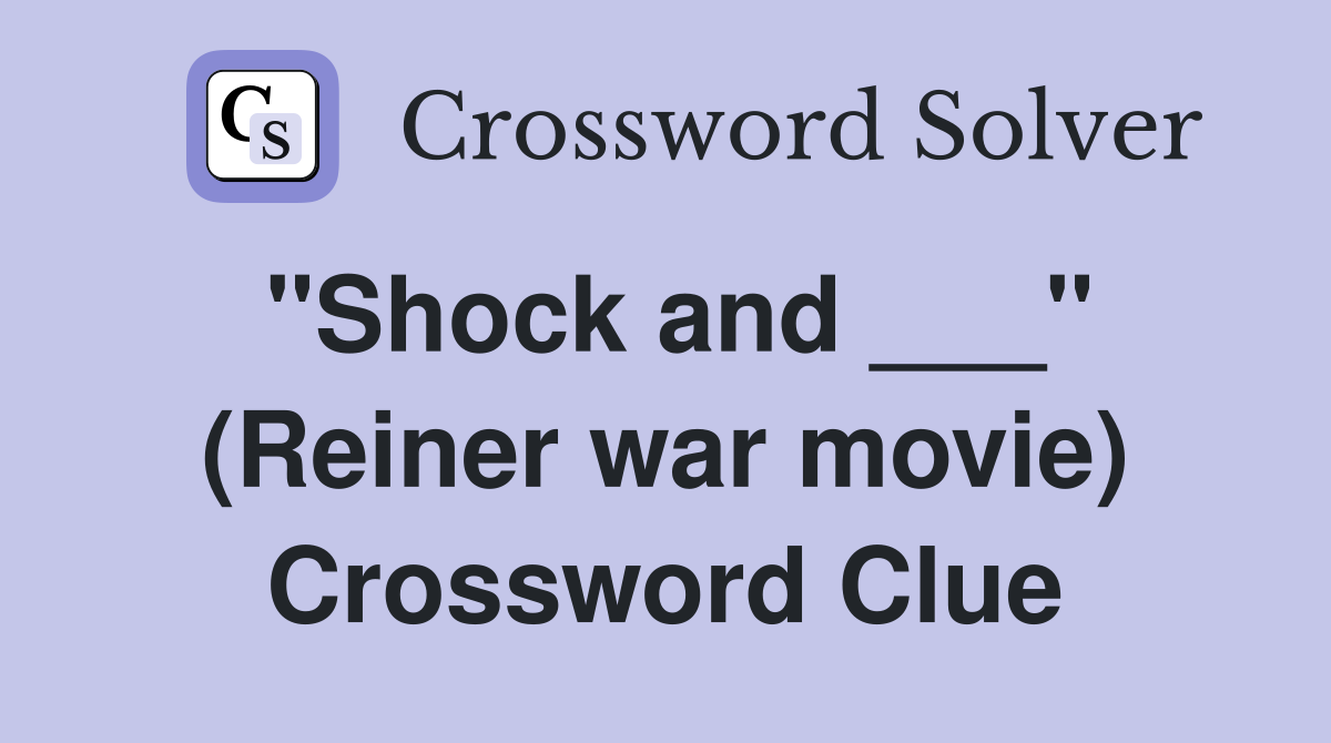 "Shock and ___" (Reiner war movie) Crossword Clue