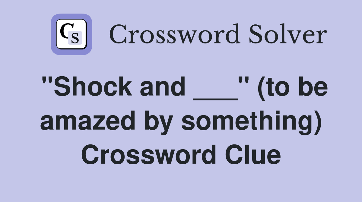 "Shock and ___" (to be amazed by something) Crossword Clue