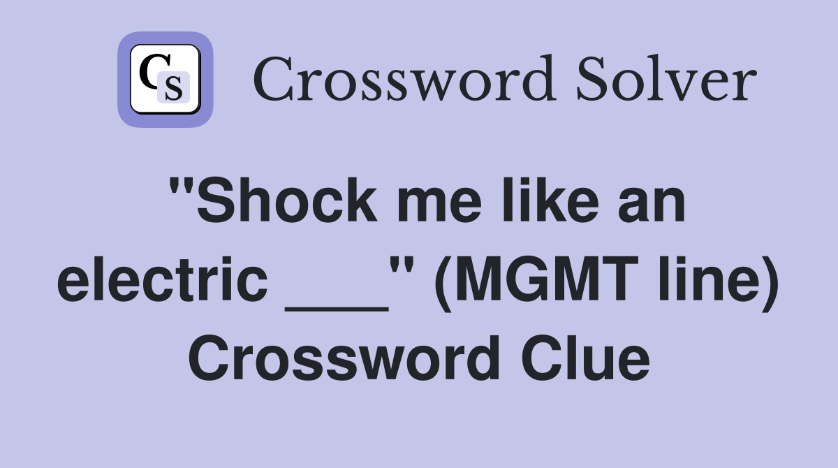 "Shock me like an electric ___" (MGMT line) Crossword Clue
