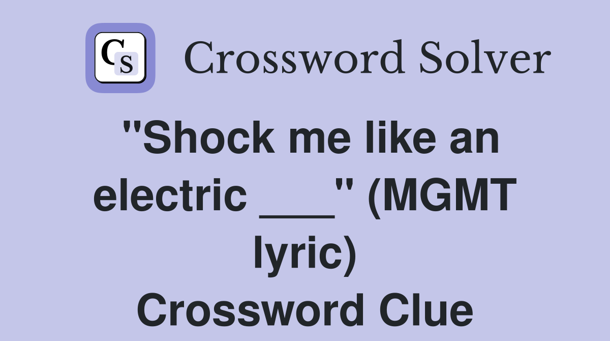 "Shock me like an electric ___" (MGMT lyric) Crossword Clue