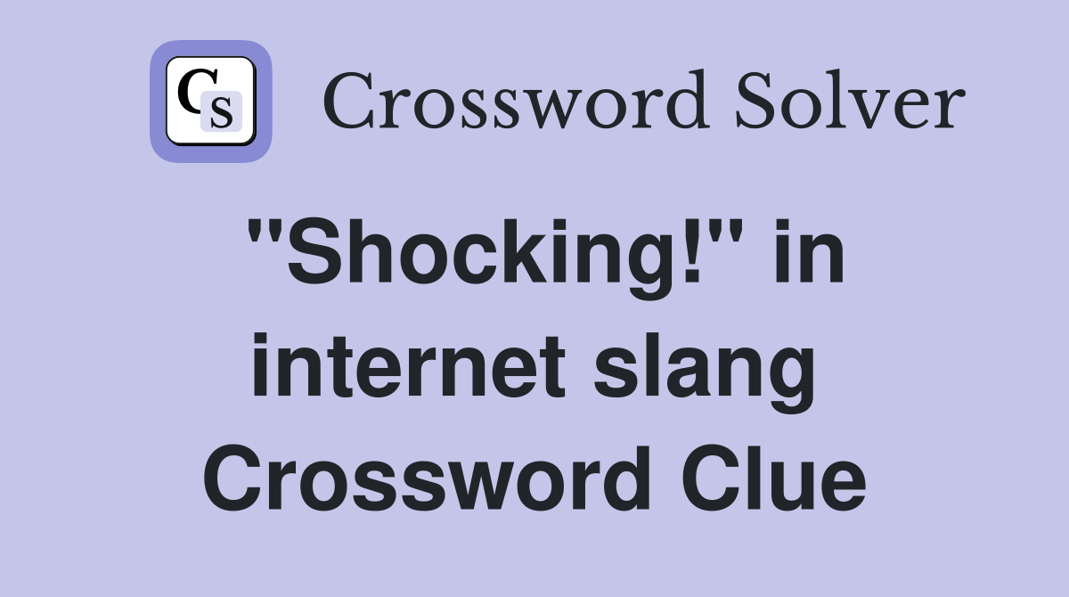 "Shocking!" in internet slang Crossword Clue