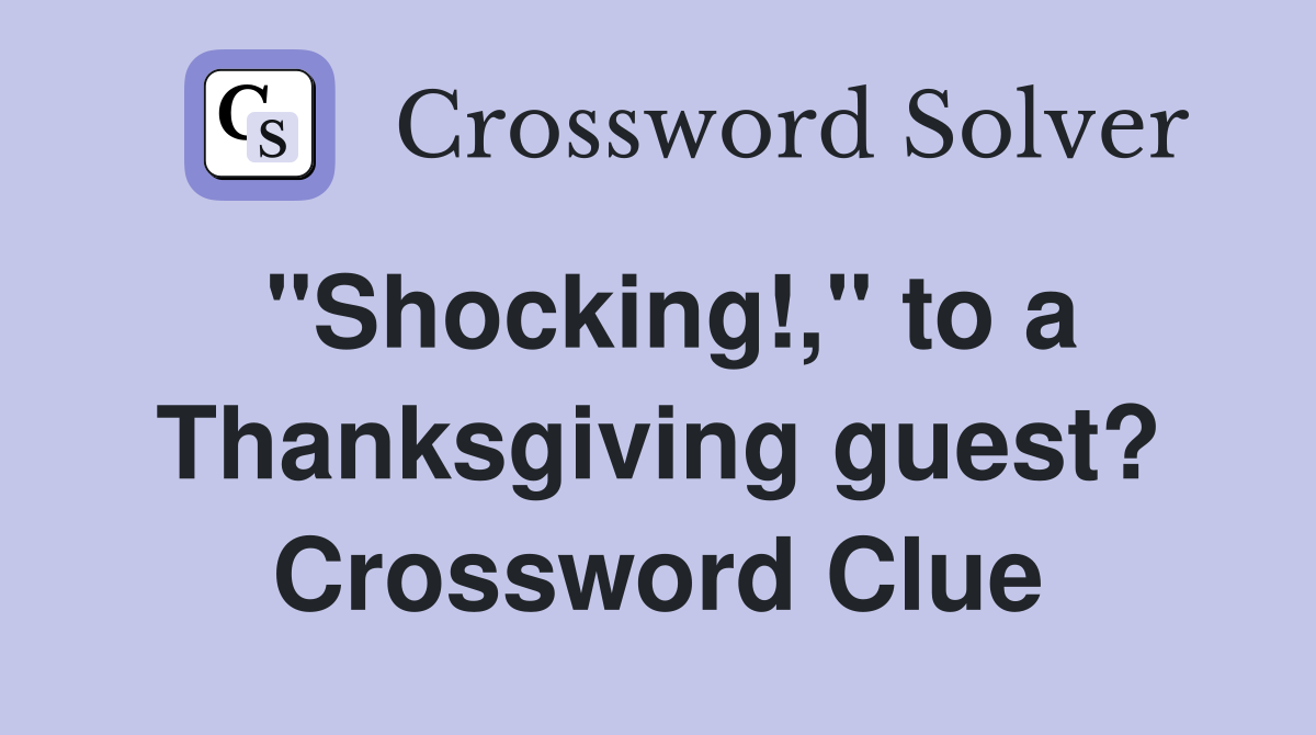 "Shocking!," to a Thanksgiving guest? Crossword Clue