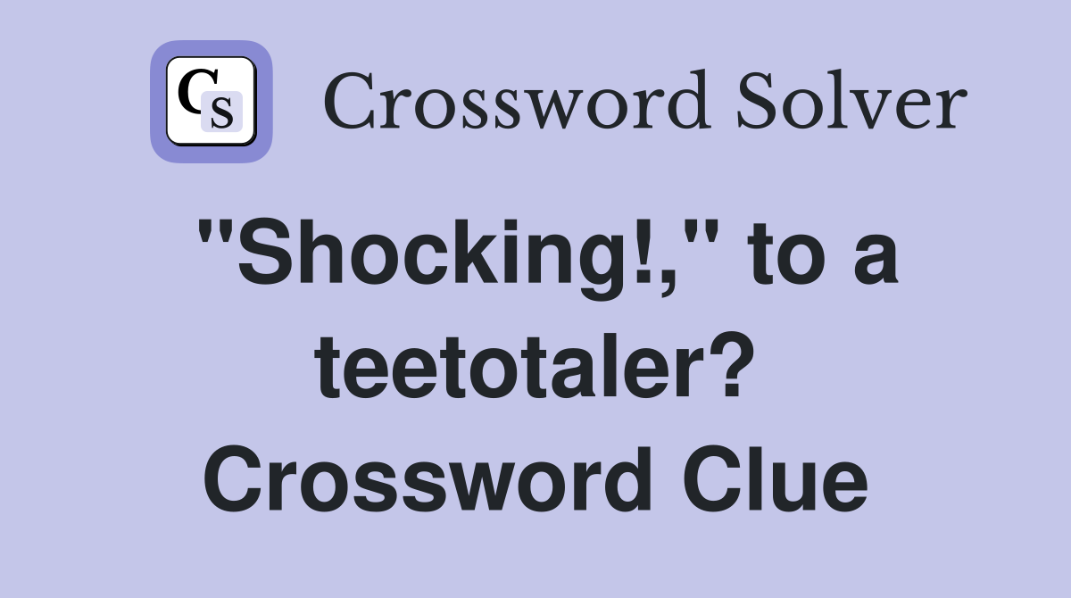 "Shocking!," to a teetotaler? Crossword Clue
