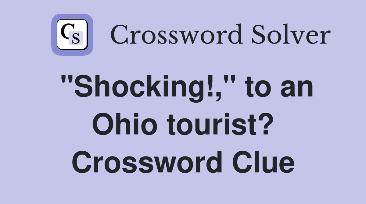 "Shocking!," to an Ohio tourist? Crossword Clue