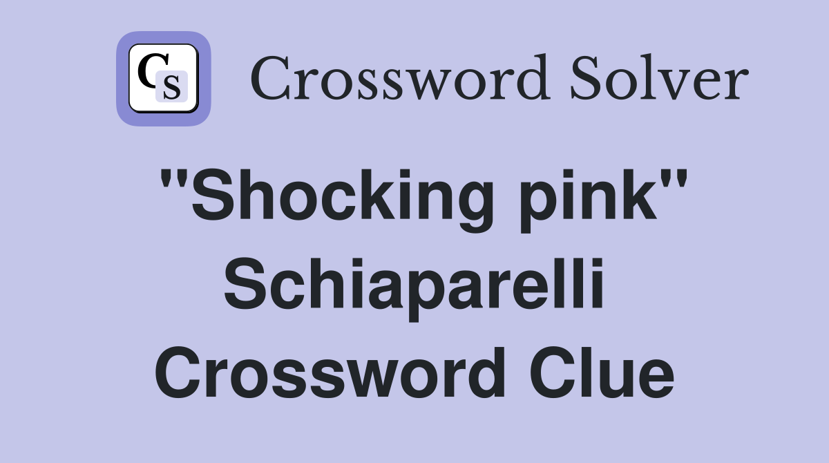 "Shocking pink" Schiaparelli Crossword Clue