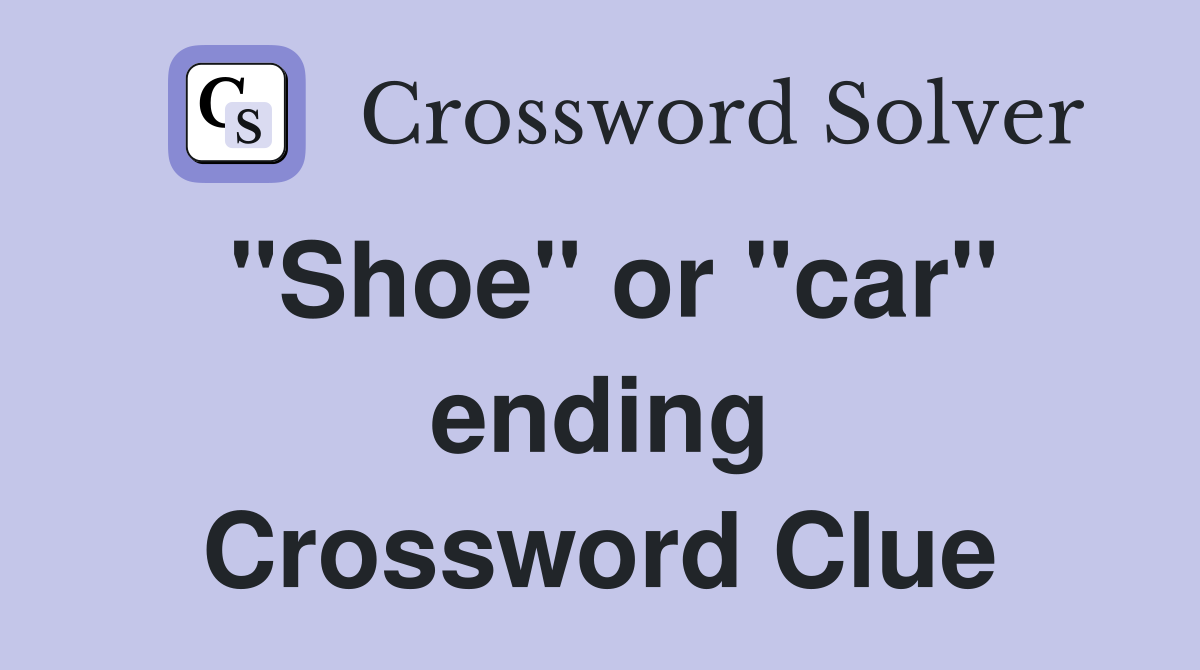 "Shoe" or "car" ending Crossword Clue