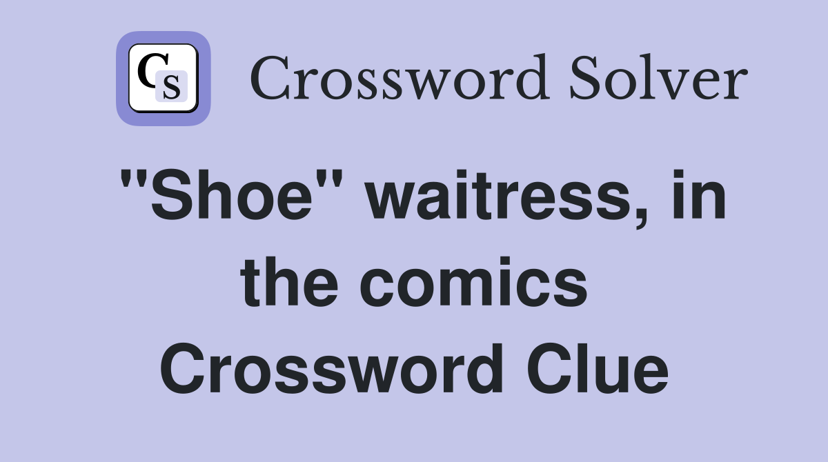 "Shoe" waitress, in the comics Crossword Clue