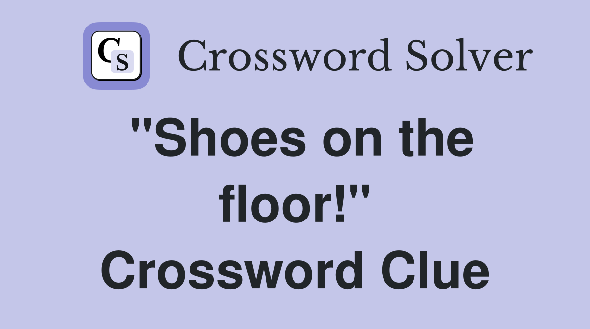 "Shoes on the floor!" Crossword Clue