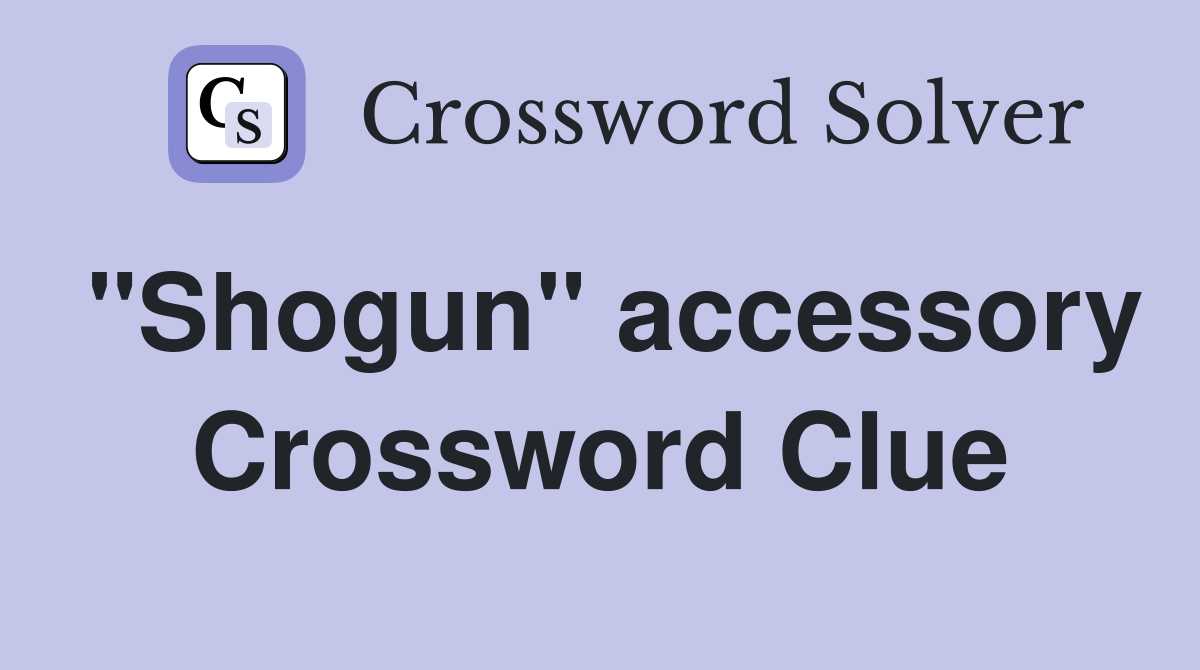 "Shogun" accessory Crossword Clue