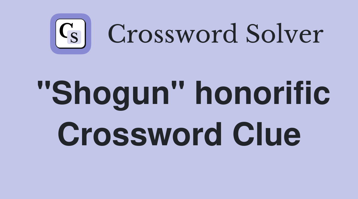 "Shogun" honorific Crossword Clue