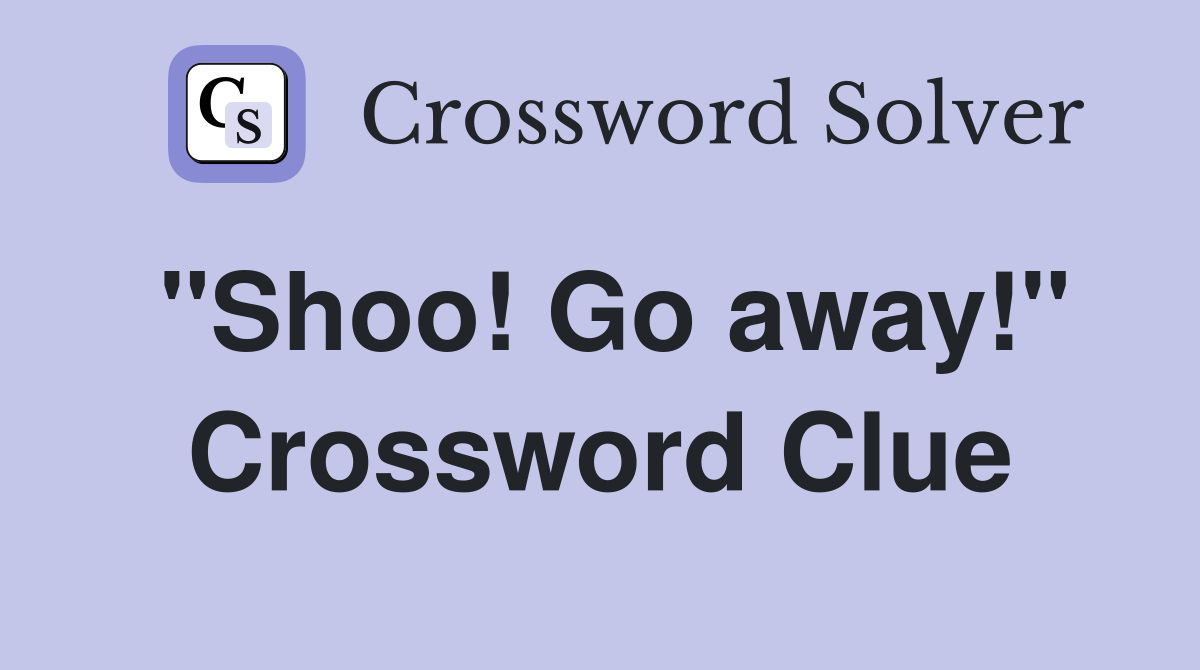 "Shoo! Go away!" Crossword Clue