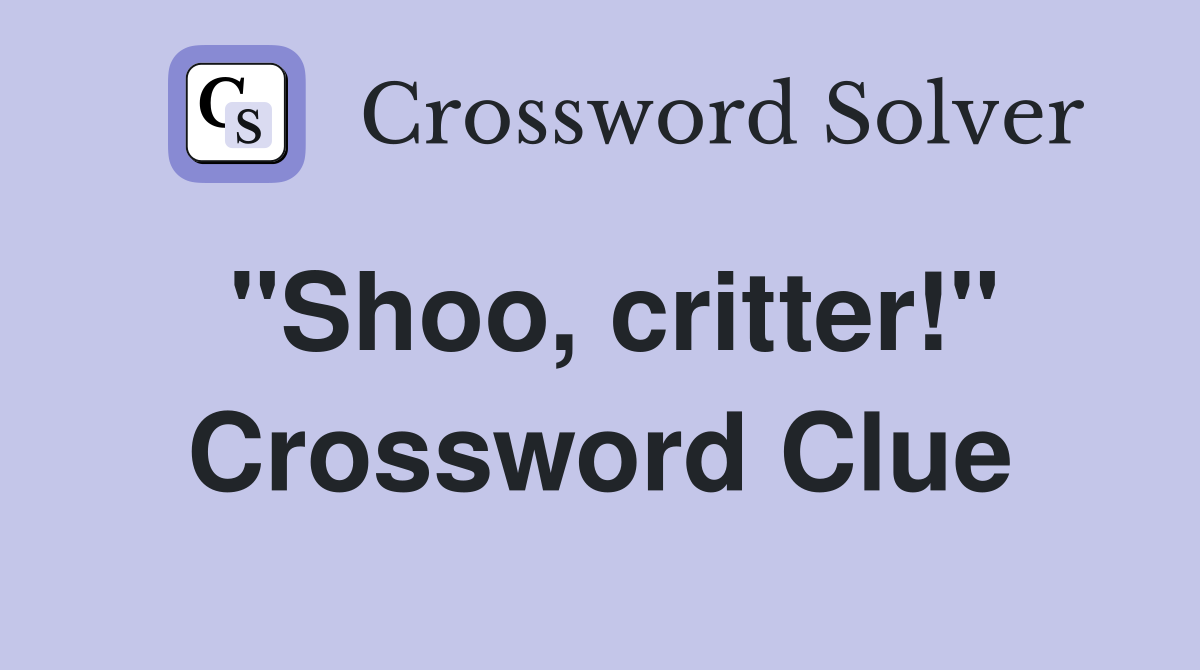 "Shoo, critter!" Crossword Clue