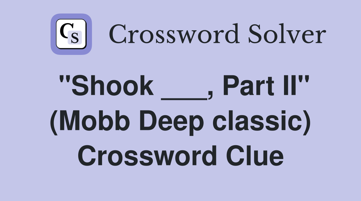 "Shook ___, Part II" (Mobb Deep classic) Crossword Clue