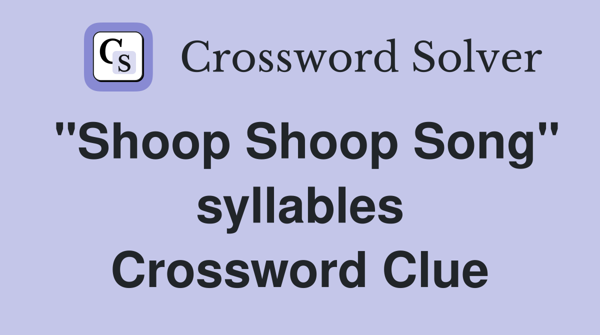 "Shoop Shoop Song" syllables Crossword Clue