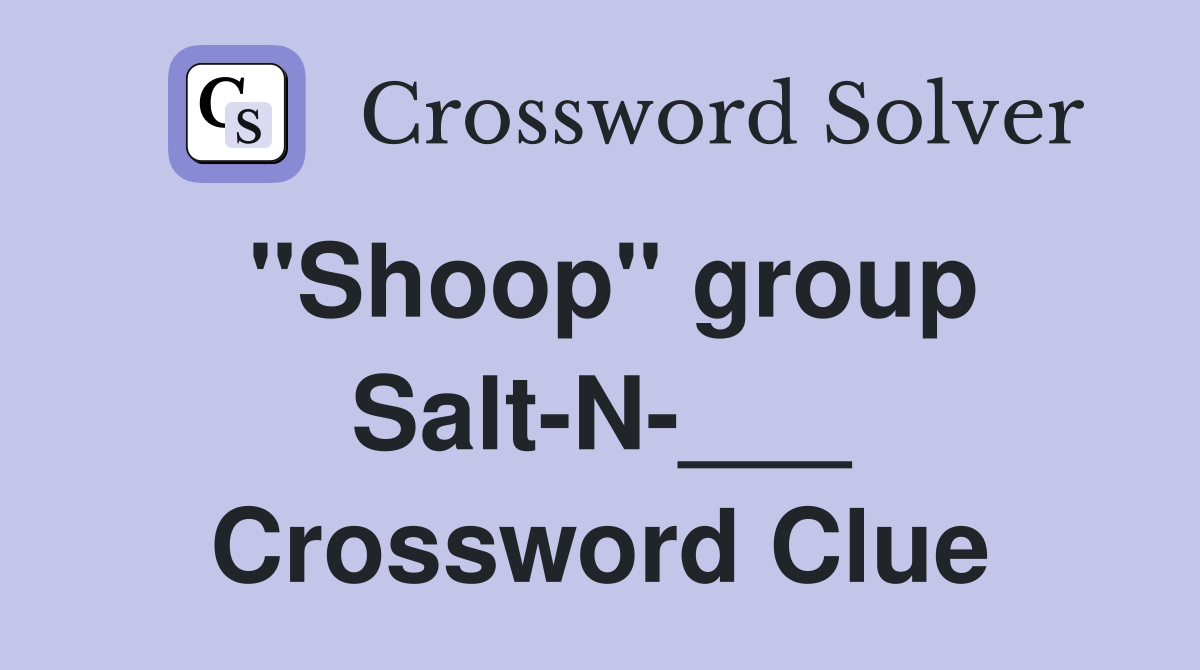 "Shoop" group Salt-N-___ Crossword Clue