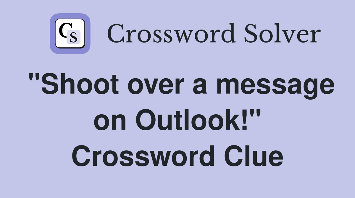 "Shoot over a message on Outlook!" Crossword Clue