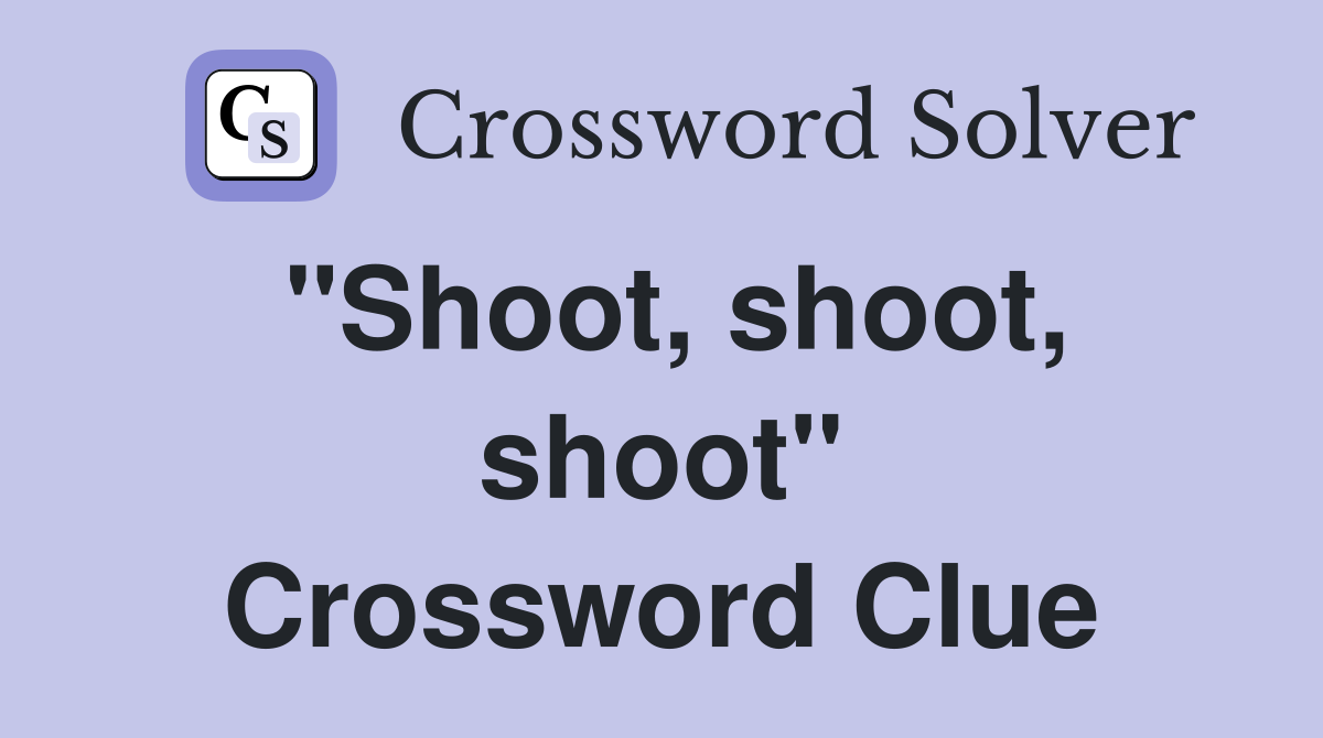 "Shoot, shoot, shoot" Crossword Clue