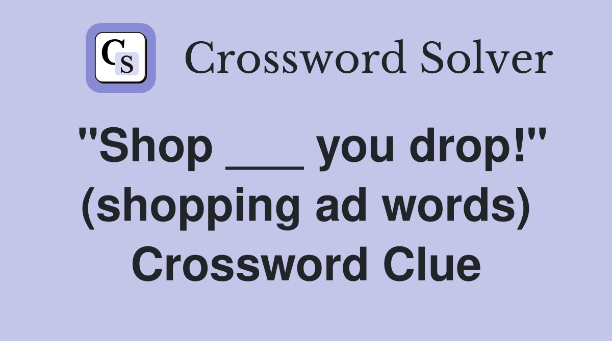 "Shop ___ you drop!" (shopping ad words) Crossword Clue