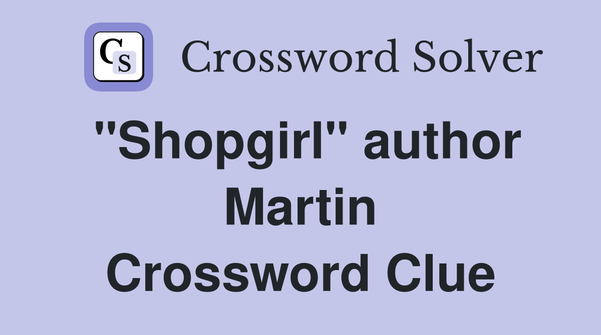 "Shopgirl" author Martin Crossword Clue