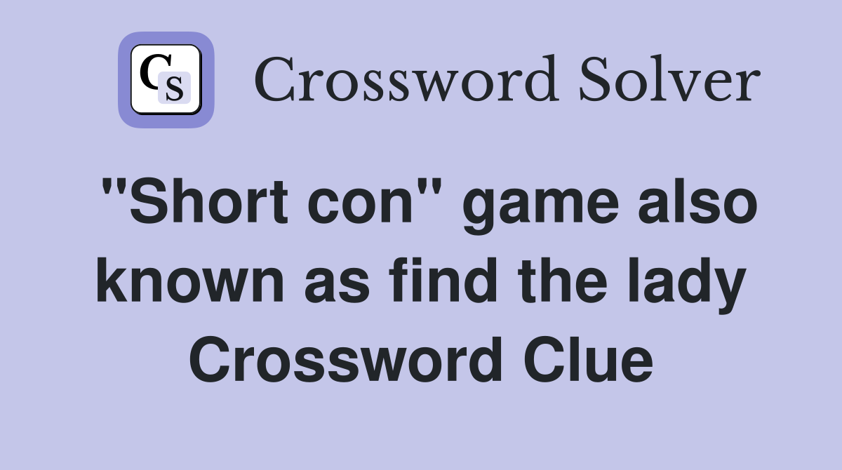"Short con" game also known as find the lady Crossword Clue