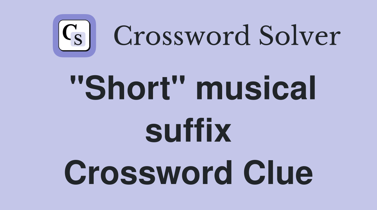 "Short" musical suffix Crossword Clue