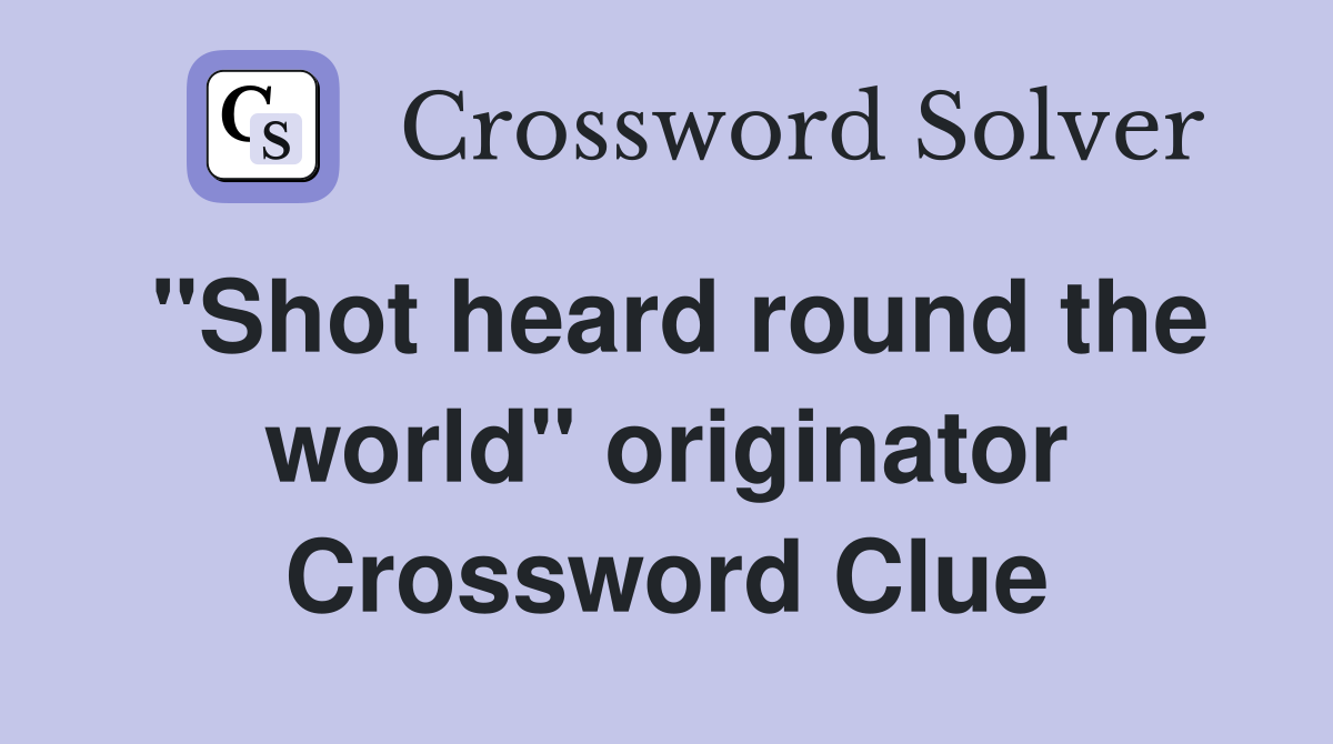 "Shot heard round the world" originator Crossword Clue