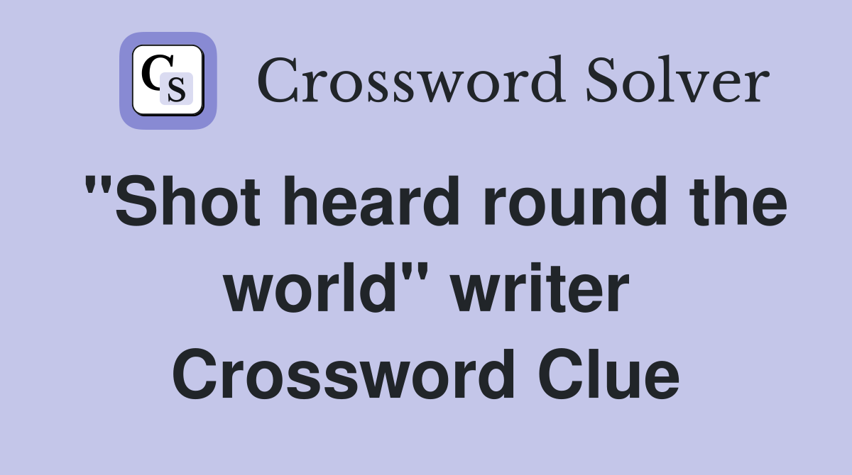 "Shot heard round the world" writer Crossword Clue