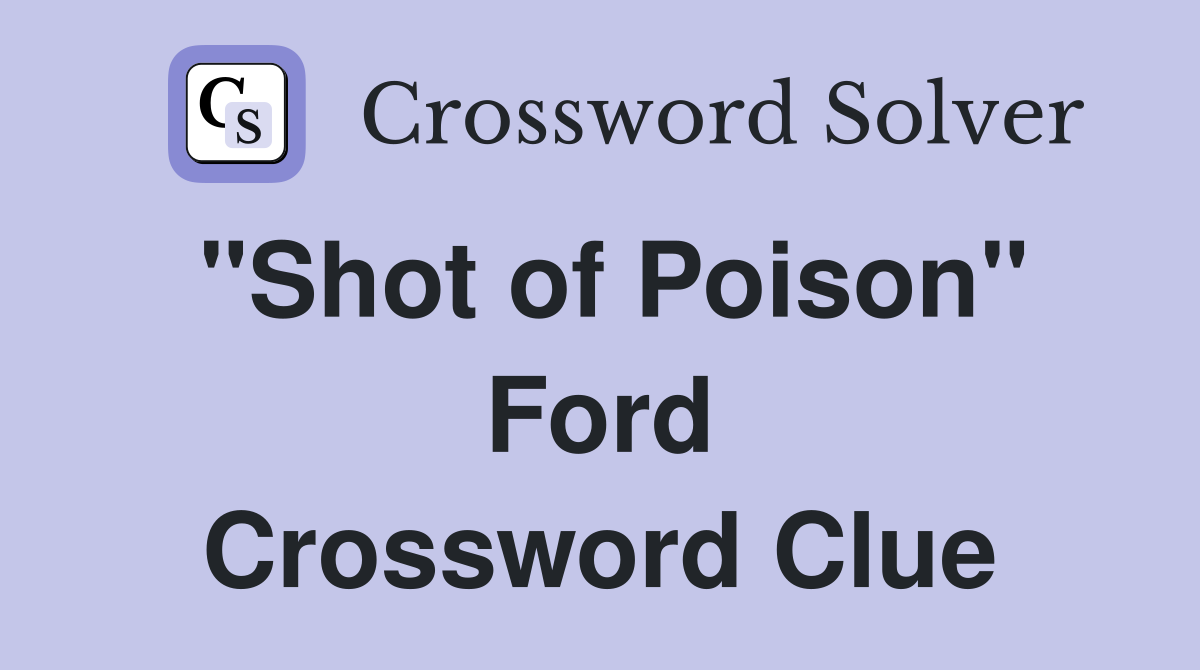 "Shot of Poison" Ford Crossword Clue