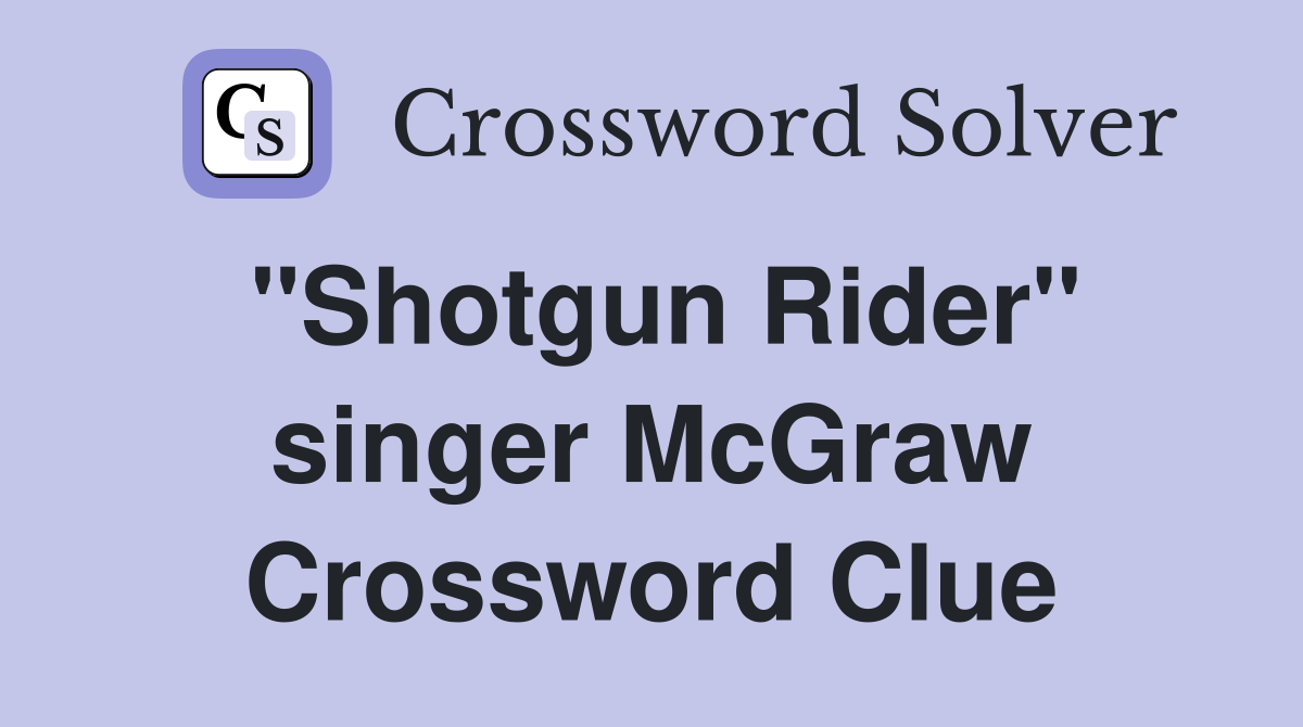 "Shotgun Rider" singer McGraw Crossword Clue